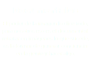  Documentales El poder de la imagen lo dice todo, para nosotros eso es el documental: retratar en imágenes lo que sucede, es la formar de generar conciencia en la gente y hacer algo.