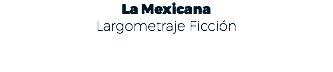 La Mexicana Largometraje Ficción 