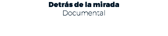 Detrás de la mirada Documental 